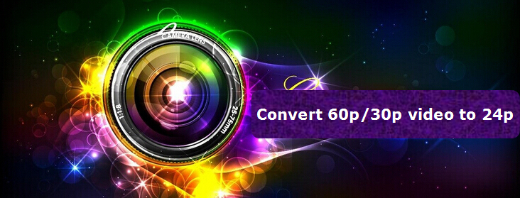 converting 60p/30p footage to 24p files